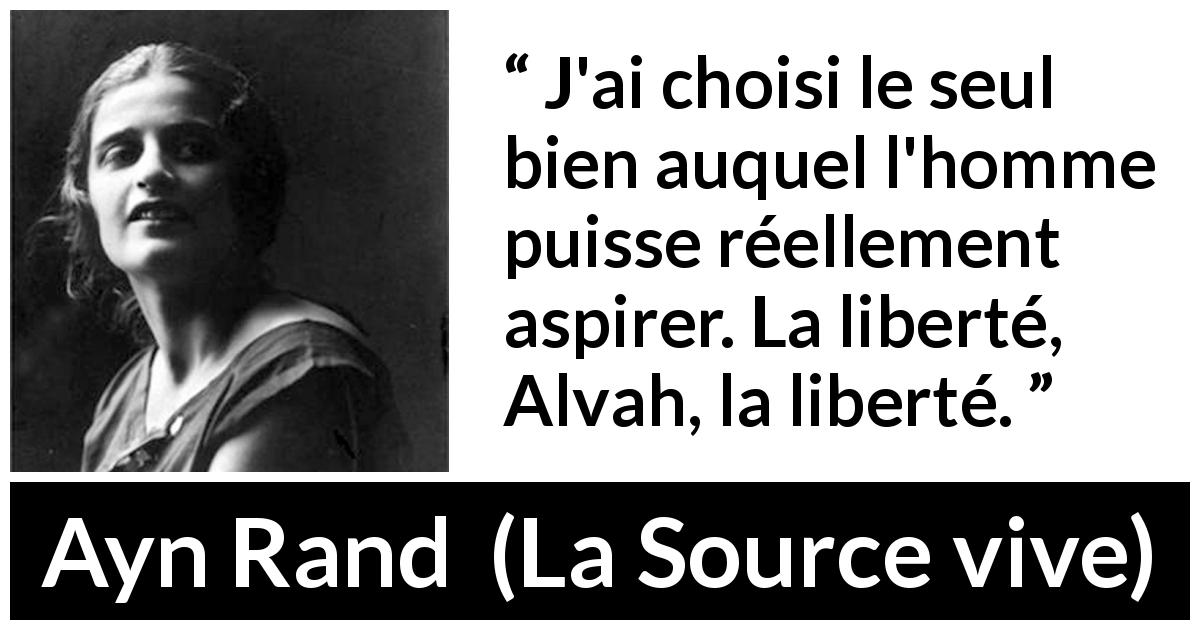 Citation d'Ayn Rand sur aspirations tirée de La Source vive - J'ai choisi le seul bien auquel l'homme puisse réellement aspirer. La liberté, Alvah, la liberté.