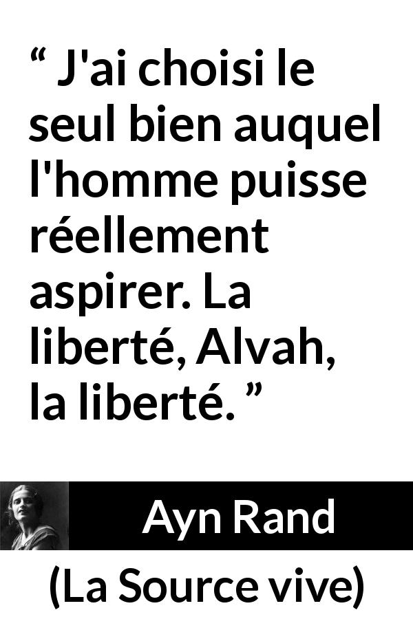 Citation d'Ayn Rand sur aspirations tirée de La Source vive - J'ai choisi le seul bien auquel l'homme puisse réellement aspirer. La liberté, Alvah, la liberté.