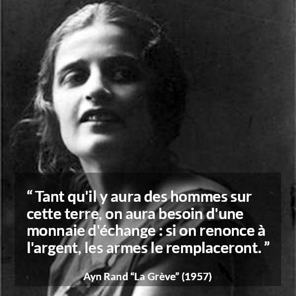 Citation d'Ayn Rand sur l'échange tirée de La Grève - Tant qu'il y aura des hommes sur cette terre, on aura besoin d'une monnaie d'échange : si on renonce à l'argent, les armes le remplaceront.