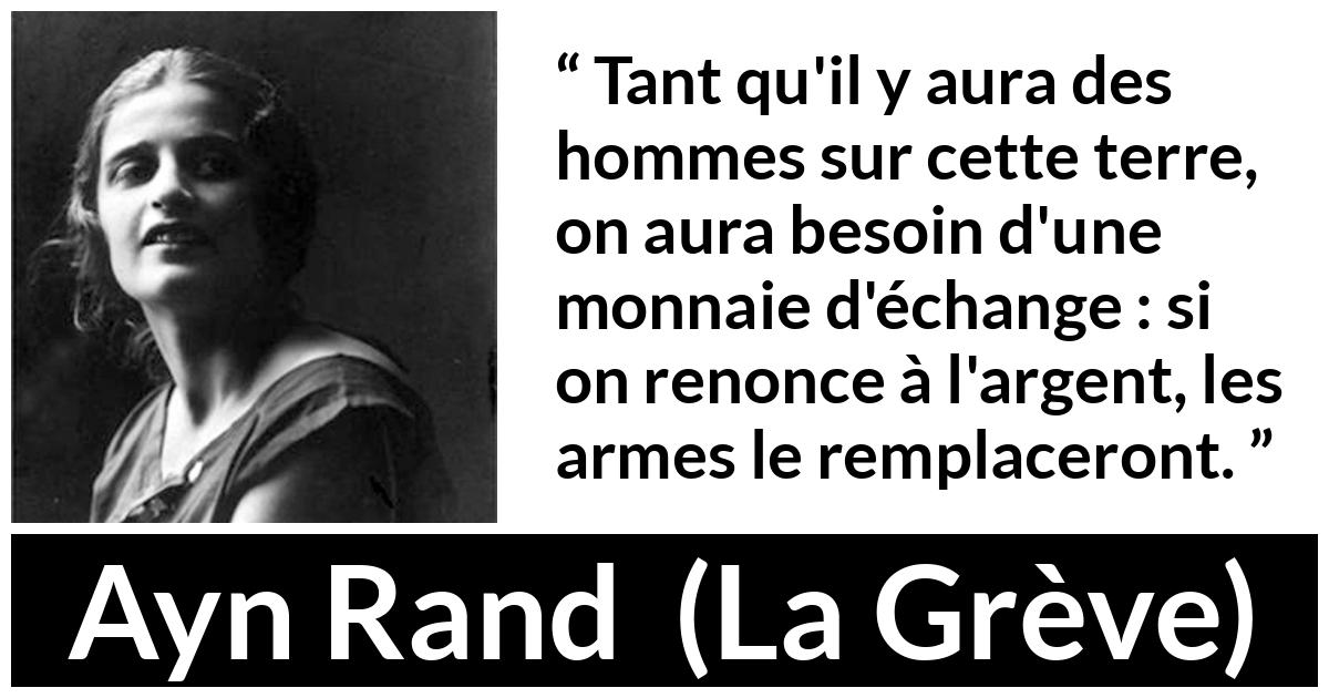 Citation d'Ayn Rand sur l'échange tirée de La Grève - Tant qu'il y aura des hommes sur cette terre, on aura besoin d'une monnaie d'échange : si on renonce à l'argent, les armes le remplaceront.