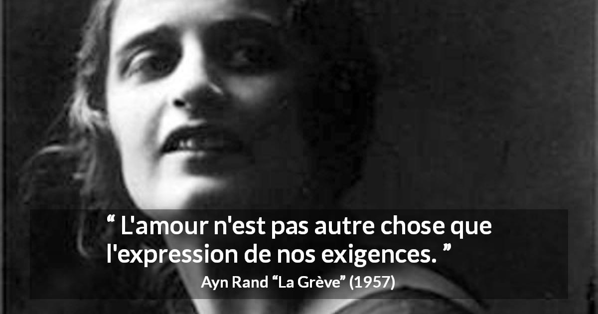 Citation d'Ayn Rand sur l'amour tirée de La Grève - L'amour n'est pas autre chose que l'expression de nos exigences.