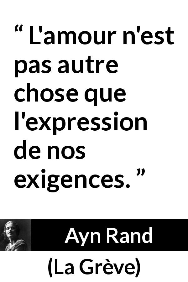 Citation d'Ayn Rand sur l'amour tirée de La Grève - L'amour n'est pas autre chose que l'expression de nos exigences.