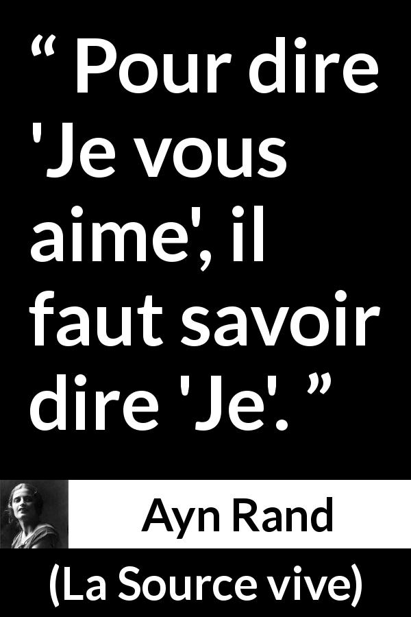 Citation d'Ayn Rand sur l'amour tirée de La Source vive - Pour dire 'Je vous aime', il faut savoir dire 'Je'.