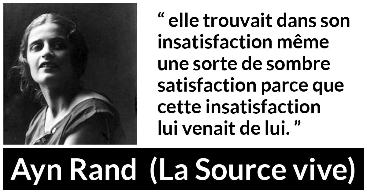 Citation d'Ayn Rand sur l'amour tirée de La Source vive - elle trouvait dans son insatisfaction même une sorte de sombre satisfaction parce que cette insatisfaction lui venait de lui.
