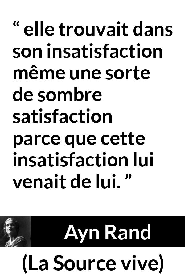 Citation d'Ayn Rand sur l'amour tirée de La Source vive - elle trouvait dans son insatisfaction même une sorte de sombre satisfaction parce que cette insatisfaction lui venait de lui.