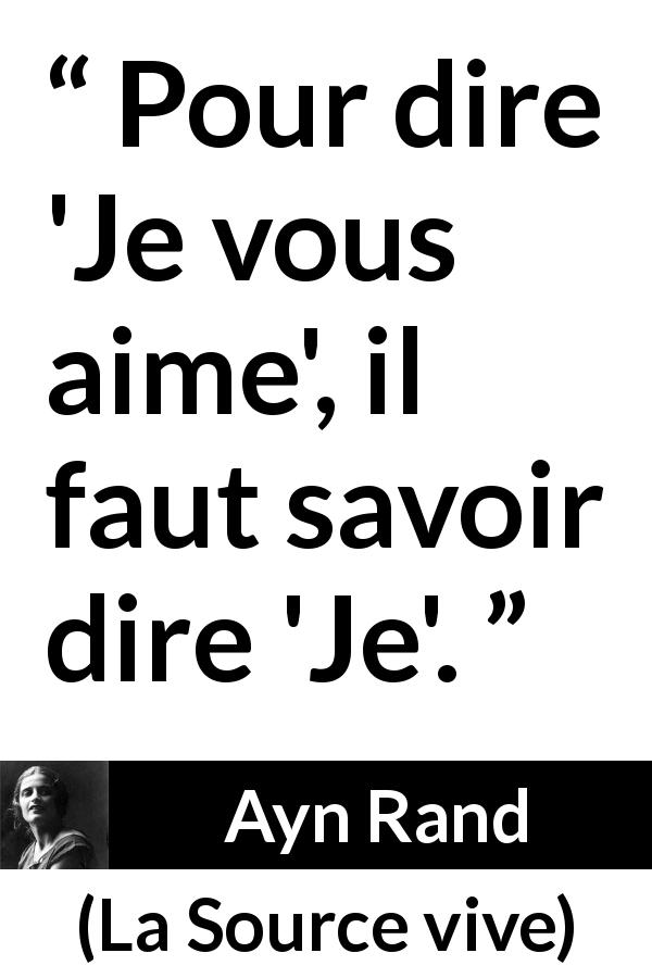 Citation d'Ayn Rand sur l'amour tirée de La Source vive - Pour dire 'Je vous aime', il faut savoir dire 'Je'.