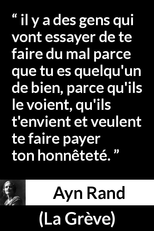 Citation d'Ayn Rand sur l'honnêteté tirée de La Grève - il y a des gens qui vont essayer de te faire du mal parce que tu es quelqu'un de bien, parce qu'ils le voient, qu'ils t'envient et veulent te faire payer ton honnêteté.