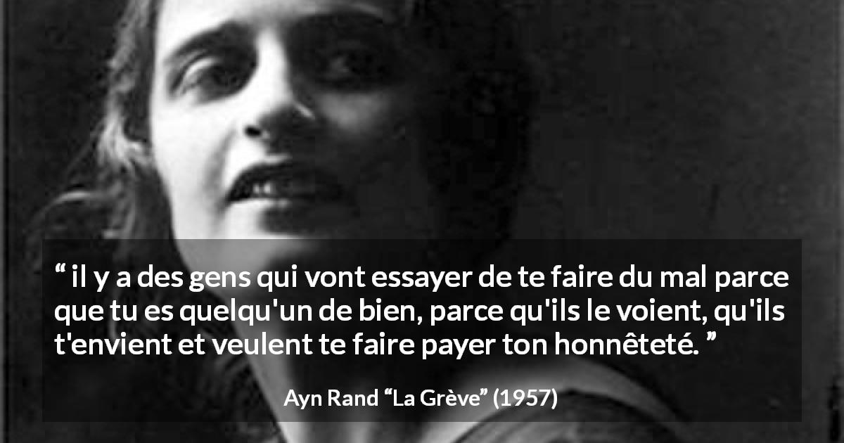 Citation d'Ayn Rand sur l'honnêteté tirée de La Grève - il y a des gens qui vont essayer de te faire du mal parce que tu es quelqu'un de bien, parce qu'ils le voient, qu'ils t'envient et veulent te faire payer ton honnêteté.