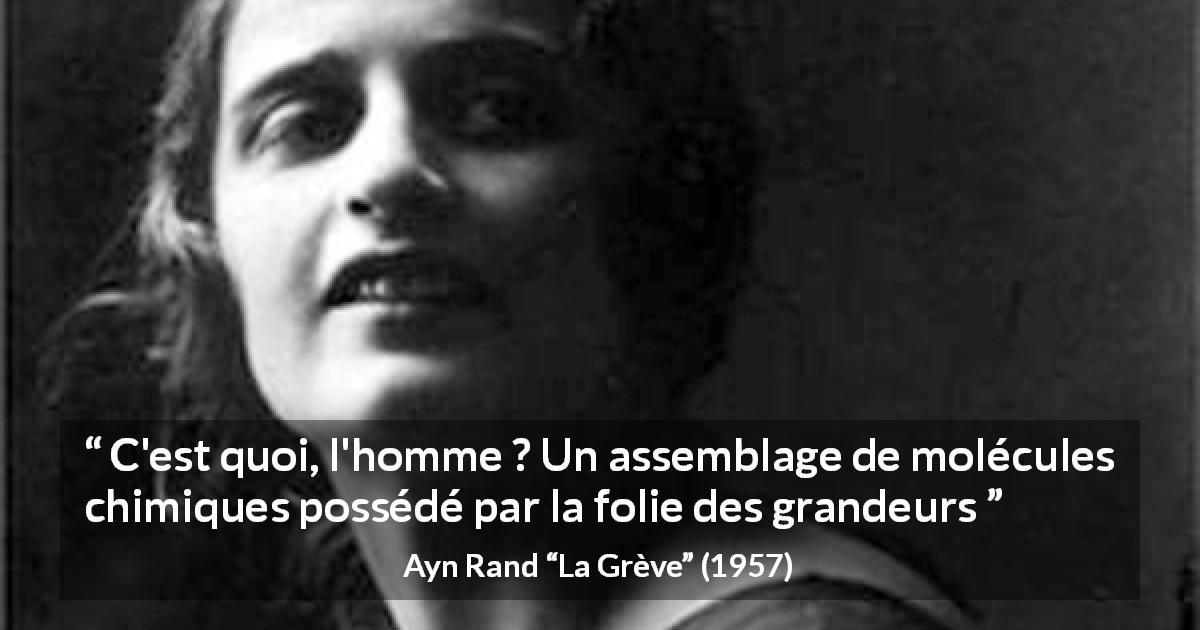 Citation d'Ayn Rand sur l'humanité tirée de La Grève - C'est quoi, l'homme ? Un assemblage de molécules chimiques possédé par la folie des grandeurs