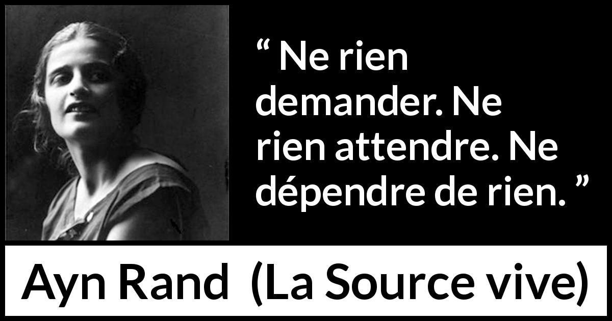 Citation d'Ayn Rand sur l'indépendance tirée de La Source vive - Ne rien demander. Ne rien attendre. Ne dépendre de rien.