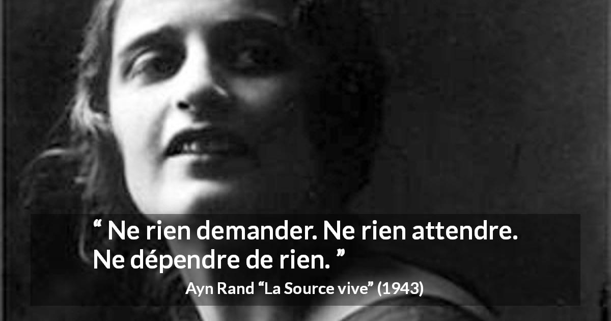 Citation d'Ayn Rand sur l'indépendance tirée de La Source vive - Ne rien demander. Ne rien attendre. Ne dépendre de rien.