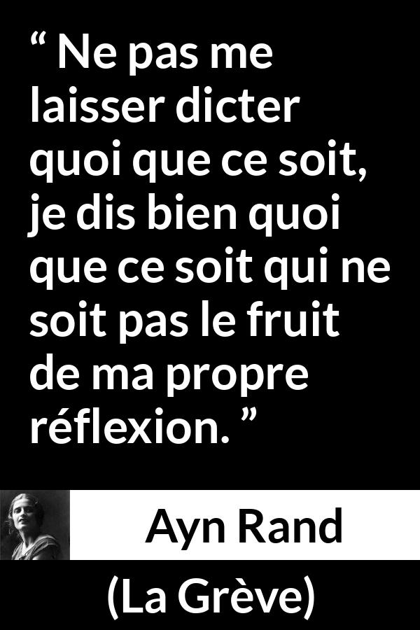 Citation d'Ayn Rand sur l'individualité tirée de La Grève - Ne pas me laisser dicter quoi que ce soit, je dis bien quoi que ce soit qui ne soit pas le fruit de ma propre réflexion.
