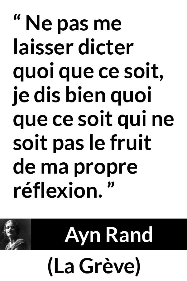 Citation d'Ayn Rand sur l'individualité tirée de La Grève - Ne pas me laisser dicter quoi que ce soit, je dis bien quoi que ce soit qui ne soit pas le fruit de ma propre réflexion.