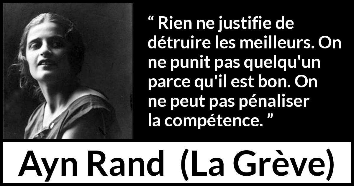Citation d'Ayn Rand sur la compétence tirée de La Grève - Rien ne justifie de détruire les meilleurs. On ne punit pas quelqu'un parce qu'il est bon. On ne peut pas pénaliser la compétence.