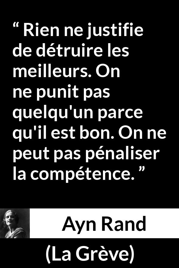 Citation d'Ayn Rand sur la compétence tirée de La Grève - Rien ne justifie de détruire les meilleurs. On ne punit pas quelqu'un parce qu'il est bon. On ne peut pas pénaliser la compétence.