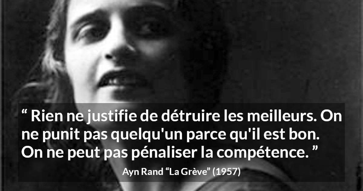 Citation d'Ayn Rand sur la compétence tirée de La Grève - Rien ne justifie de détruire les meilleurs. On ne punit pas quelqu'un parce qu'il est bon. On ne peut pas pénaliser la compétence.
