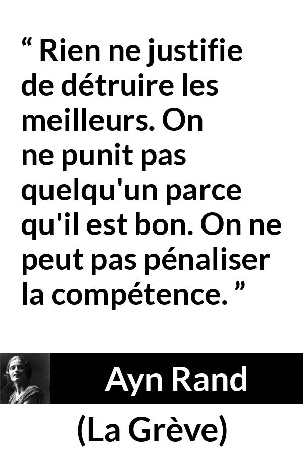 Citation d'Ayn Rand sur la compétence tirée de La Grève - Rien ne justifie de détruire les meilleurs. On ne punit pas quelqu'un parce qu'il est bon. On ne peut pas pénaliser la compétence.