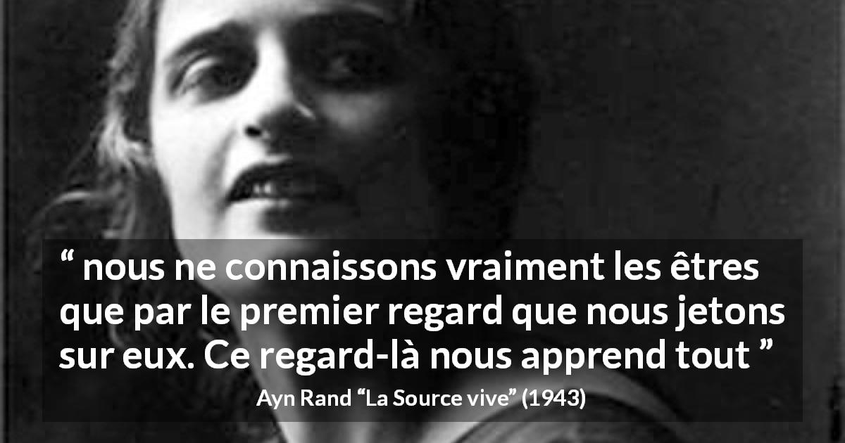 Citation d'Ayn Rand sur la compréhension tirée de La Source vive - nous ne connaissons vraiment les êtres que par le premier regard que nous jetons sur eux. Ce regard-là nous apprend tout
