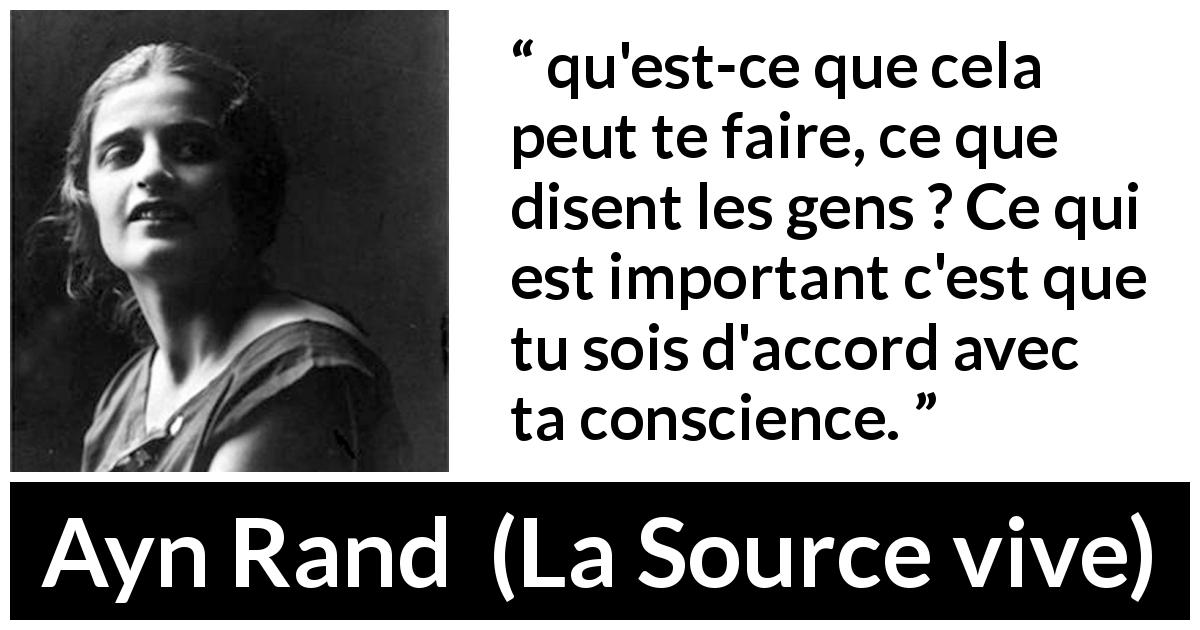 Citation d'Ayn Rand sur la conscience tirée de La Source vive - qu'est-ce que cela peut te faire, ce que disent les gens ? Ce qui est important c'est que tu sois d'accord avec ta conscience.
