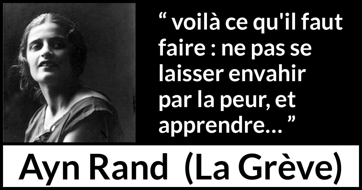 Citation d'Ayn Rand sur la peur tirée de La Grève - voilà ce qu'il faut faire : ne pas se laisser envahir par la peur, et apprendre…
