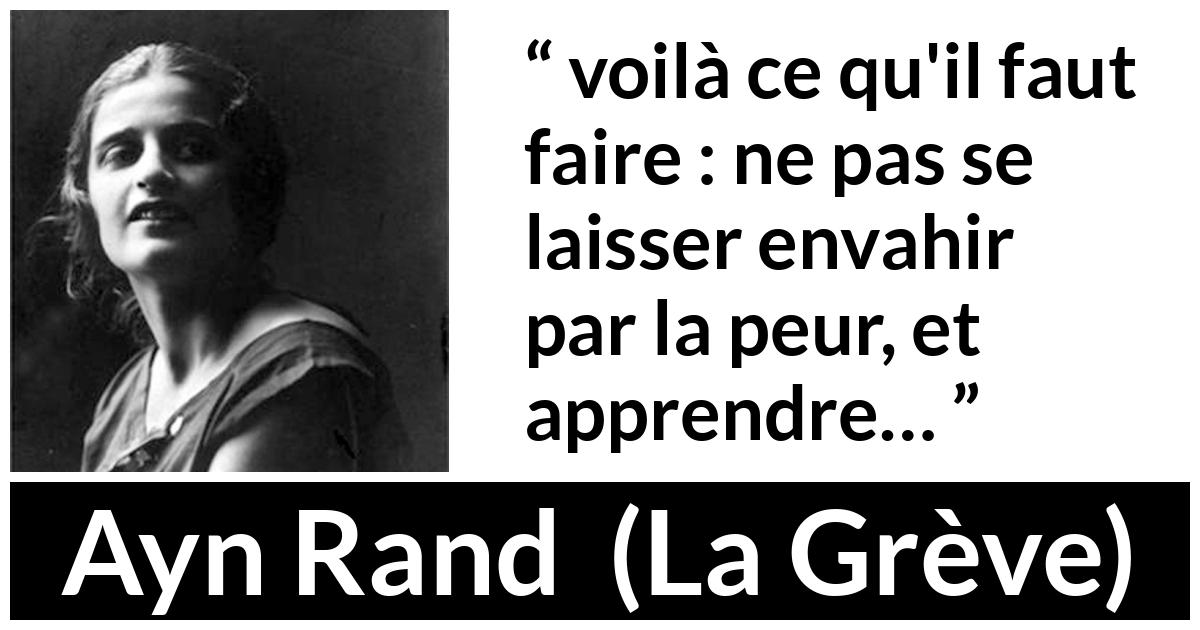 Citation d'Ayn Rand sur la peur tirée de La Grève - voilà ce qu'il faut faire : ne pas se laisser envahir par la peur, et apprendre…
