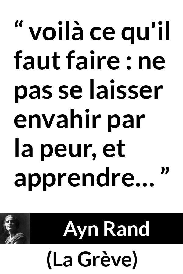 Citation d'Ayn Rand sur la peur tirée de La Grève - voilà ce qu'il faut faire : ne pas se laisser envahir par la peur, et apprendre…