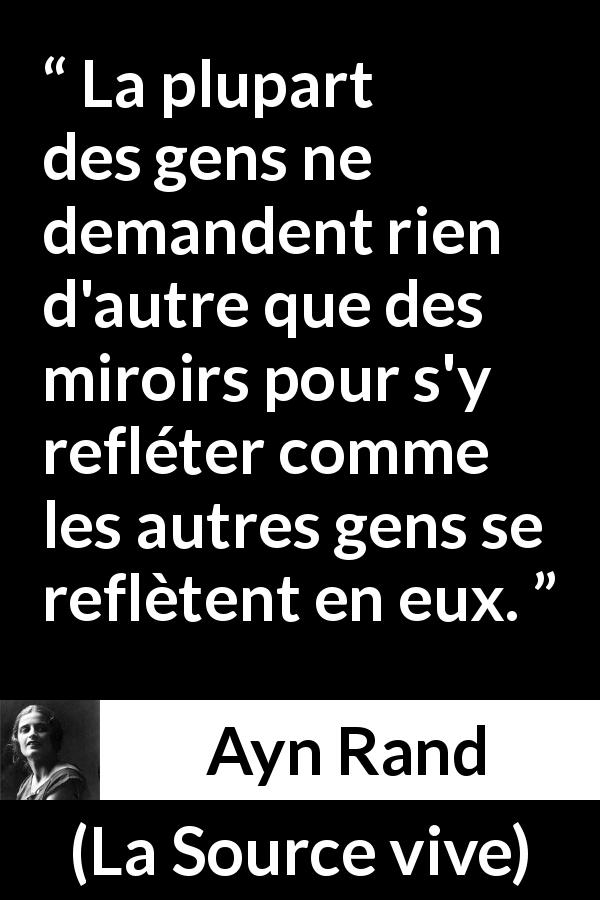 Citation d'Ayn Rand sur la société tirée de La Source vive - La plupart des gens ne demandent rien d'autre que des miroirs pour s'y refléter comme les autres gens se reflètent en eux.