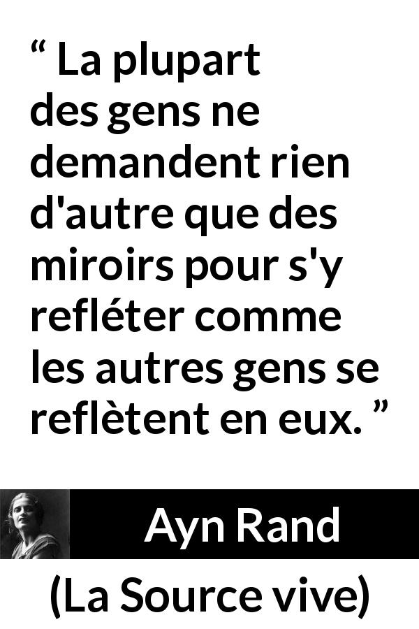 Citation d'Ayn Rand sur la société tirée de La Source vive - La plupart des gens ne demandent rien d'autre que des miroirs pour s'y refléter comme les autres gens se reflètent en eux.