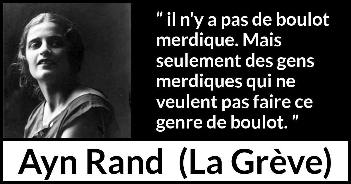 Citation d'Ayn Rand sur la stupidité tirée de La Grève - il n'y a pas de boulot merdique. Mais seulement des gens merdiques qui ne veulent pas faire ce genre de boulot.