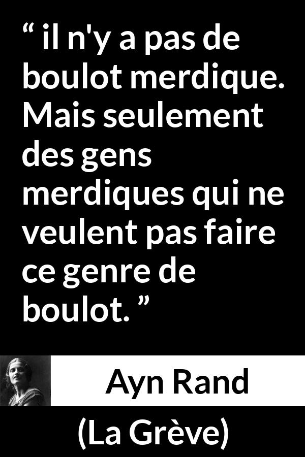 Citation d'Ayn Rand sur la stupidité tirée de La Grève - il n'y a pas de boulot merdique. Mais seulement des gens merdiques qui ne veulent pas faire ce genre de boulot.