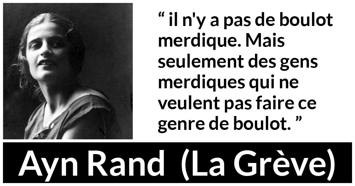 Citation d'Ayn Rand sur la stupidité tirée de La Grève - il n'y a pas de boulot merdique. Mais seulement des gens merdiques qui ne veulent pas faire ce genre de boulot.