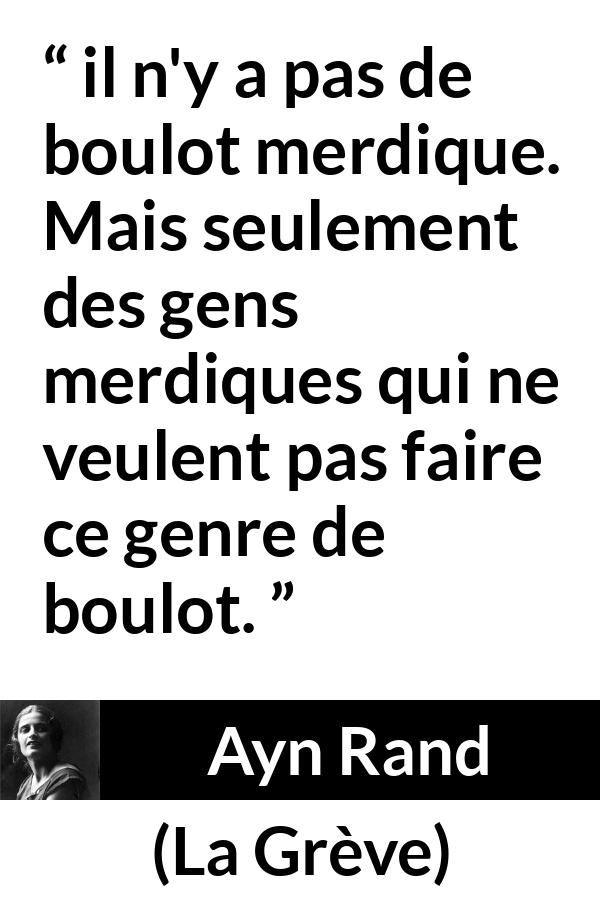 Citation d'Ayn Rand sur la stupidité tirée de La Grève - il n'y a pas de boulot merdique. Mais seulement des gens merdiques qui ne veulent pas faire ce genre de boulot.
