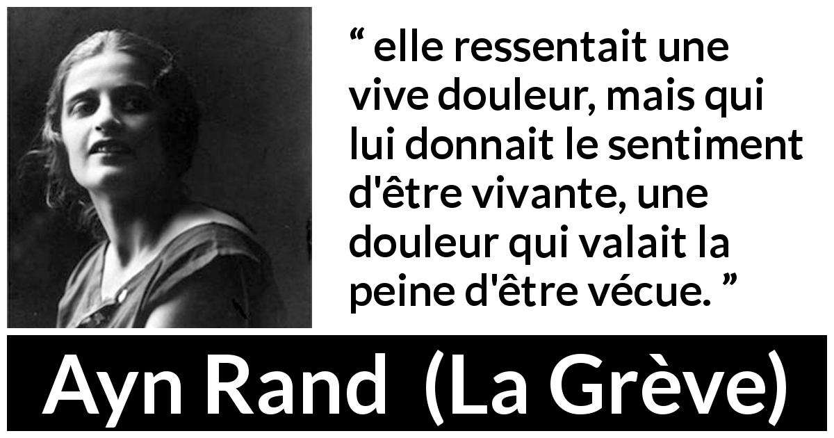Citation d'Ayn Rand sur la vie tirée de La Grève - elle ressentait une vive douleur, mais qui lui donnait le sentiment d'être vivante, une douleur qui valait la peine d'être vécue.