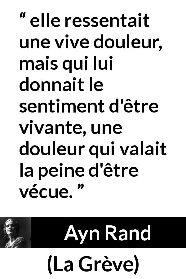 Citation d'Ayn Rand sur la vie tirée de La Grève - elle ressentait une vive douleur, mais qui lui donnait le sentiment d'être vivante, une douleur qui valait la peine d'être vécue.