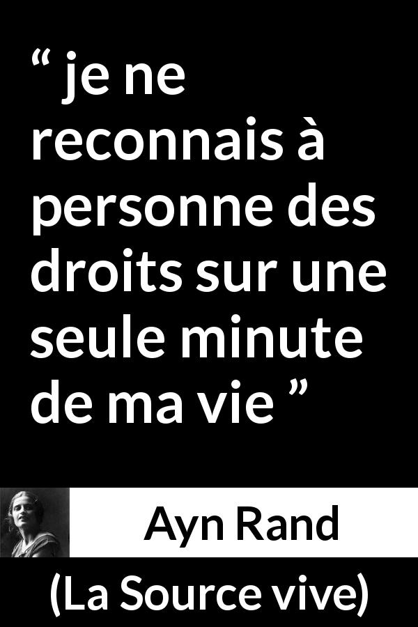 Citation d'Ayn Rand sur la vie tirée de La Source vive - je ne reconnais à personne des droits sur une seule minute de ma vie