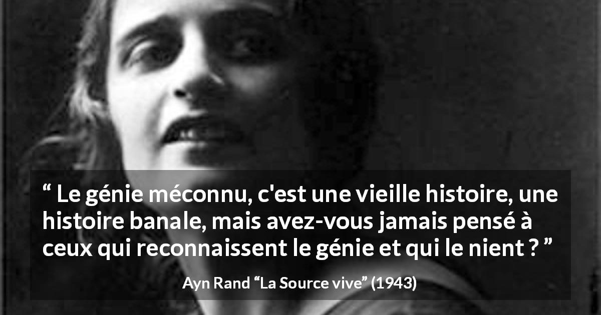 Citation d'Ayn Rand sur le génie tirée de La Source vive - Le génie méconnu, c'est une vieille histoire, une histoire banale, mais avez-vous jamais pensé à ceux qui reconnaissent le génie et qui le nient ?