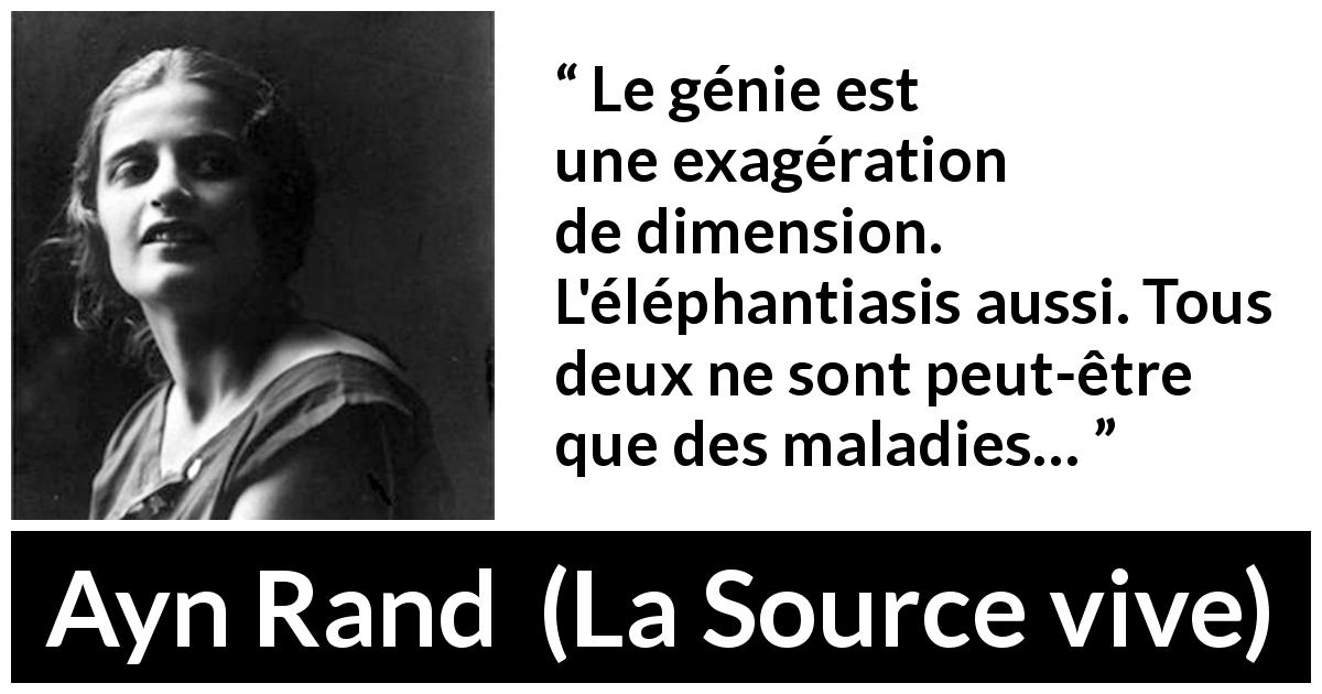 Citation d'Ayn Rand sur le génie tirée de La Source vive - Le génie est une exagération de dimension. L'éléphantiasis aussi. Tous deux ne sont peut-être que des maladies…