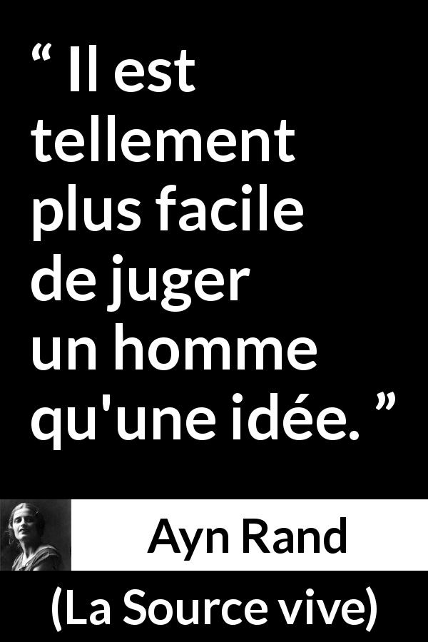 Citation d'Ayn Rand sur le jugement tirée de La Source vive - Il est tellement plus facile de juger un homme qu'une idée.