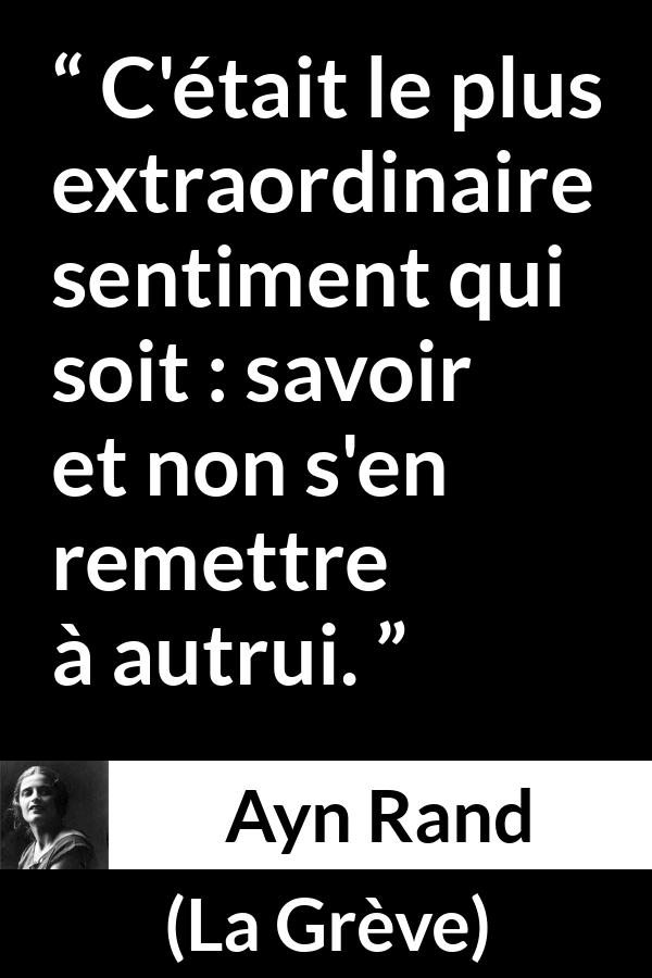 Citation d'Ayn Rand sur le savoir tirée de La Grève - C'était le plus extraordinaire sentiment qui soit : savoir et non s'en remettre à autrui.