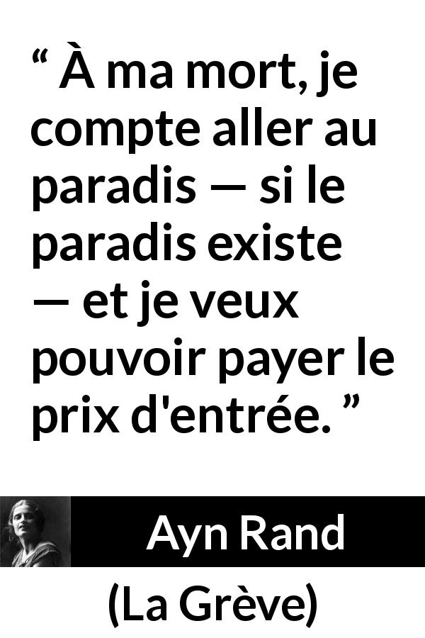 Citation d'Ayn Rand sur les paradis tirée de La Grève - À ma mort, je compte aller au paradis — si le paradis existe — et je veux pouvoir payer le prix d'entrée.
