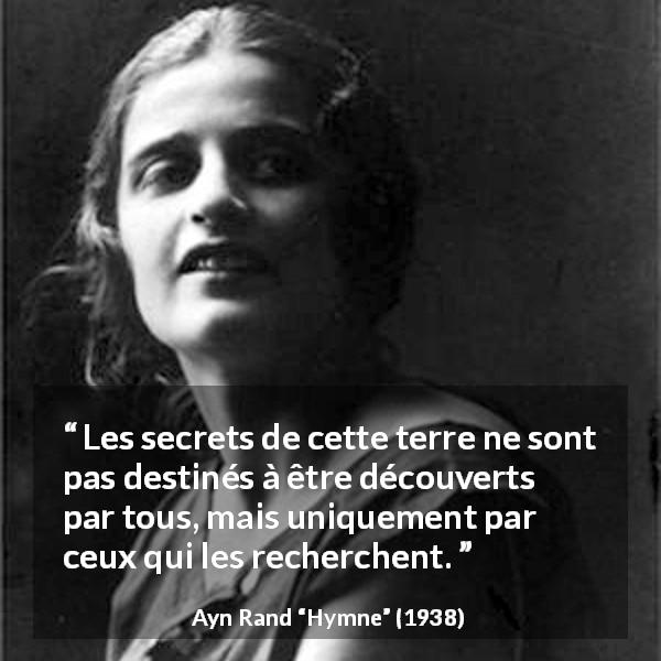 Citation d'Ayn Rand sur les secrets tirée de Hymne - Les secrets de cette terre ne sont pas destinés à être découverts par tous, mais uniquement par ceux qui les recherchent.