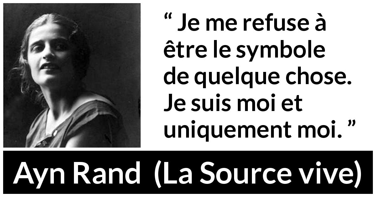 Citation d'Ayn Rand sur soi tirée de La Source vive - Je me refuse à être le symbole de quelque chose. Je suis moi et uniquement moi.