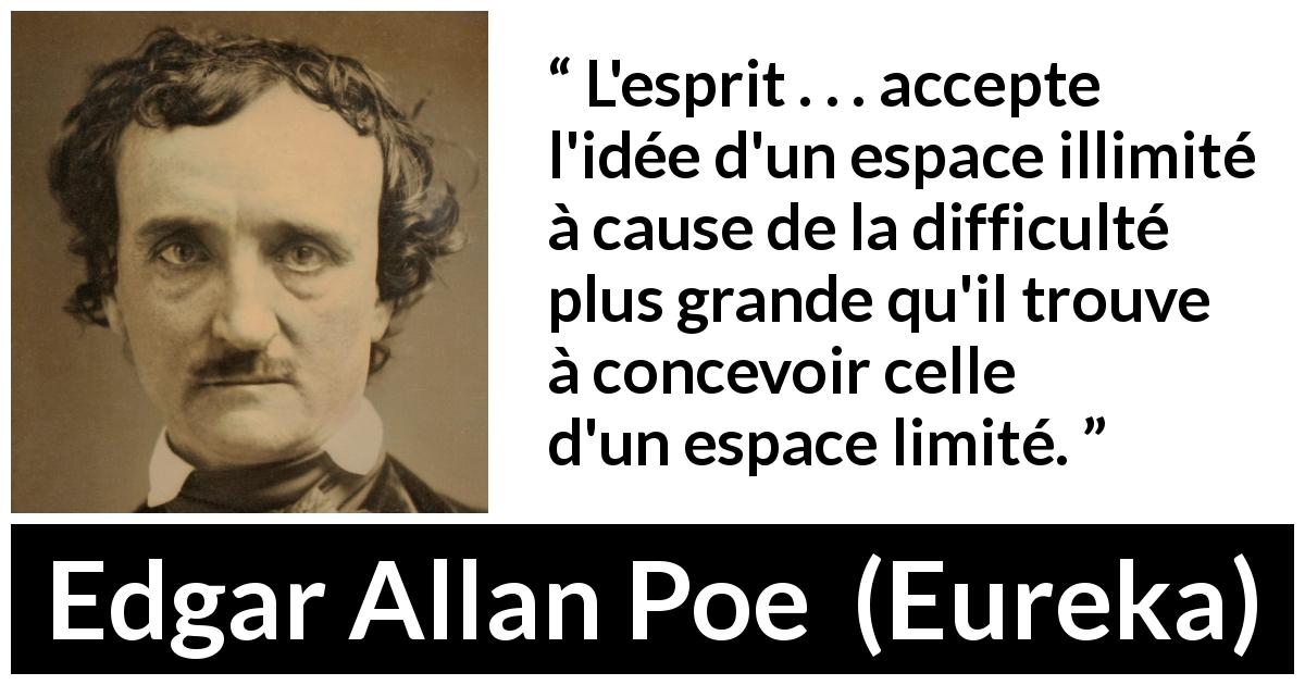 Citation d'Edgar Allan Poe sur l'infini tirée d'Eureka - L'esprit . . . accepte l'idée d'un espace illimité à cause de la difficulté plus grande qu'il trouve à concevoir celle d'un espace limité.