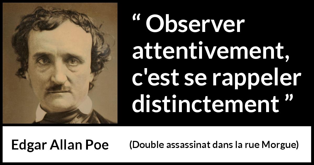Citation d'Edgar Allan Poe sur l'observation tirée de Double assassinat dans la rue Morgue - Observer attentivement, c'est se rappeler distinctement