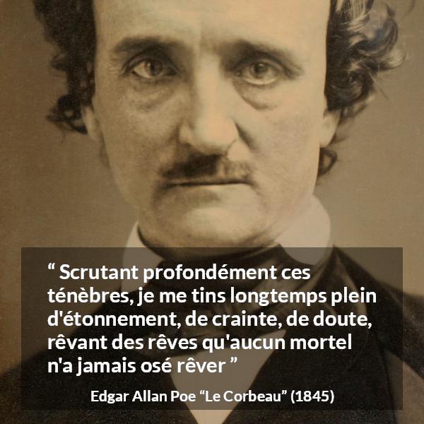 Citation d'Edgar Allan Poe sur la crainte tirée du Corbeau - Scrutant profondément ces ténèbres, je me tins longtemps plein d'étonnement, de crainte, de doute, rêvant des rêves qu'aucun mortel n'a jamais osé rêver