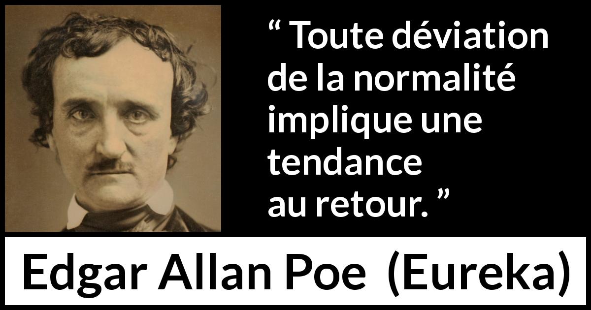 Citation d'Edgar Allan Poe sur la normalité tirée d'Eureka - Toute déviation de la normalité implique une tendance au retour.