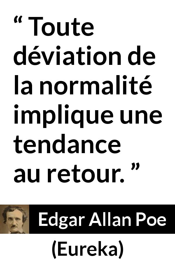Citation d'Edgar Allan Poe sur la normalité tirée d'Eureka - Toute déviation de la normalité implique une tendance au retour.