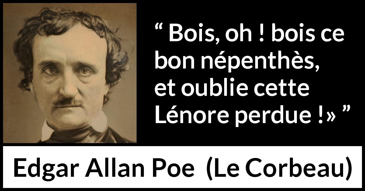 Citation d'Edgar Allan Poe sur le manque tirée du Corbeau - Bois, oh ! bois ce bon népenthès, et oublie cette Lénore perdue !»