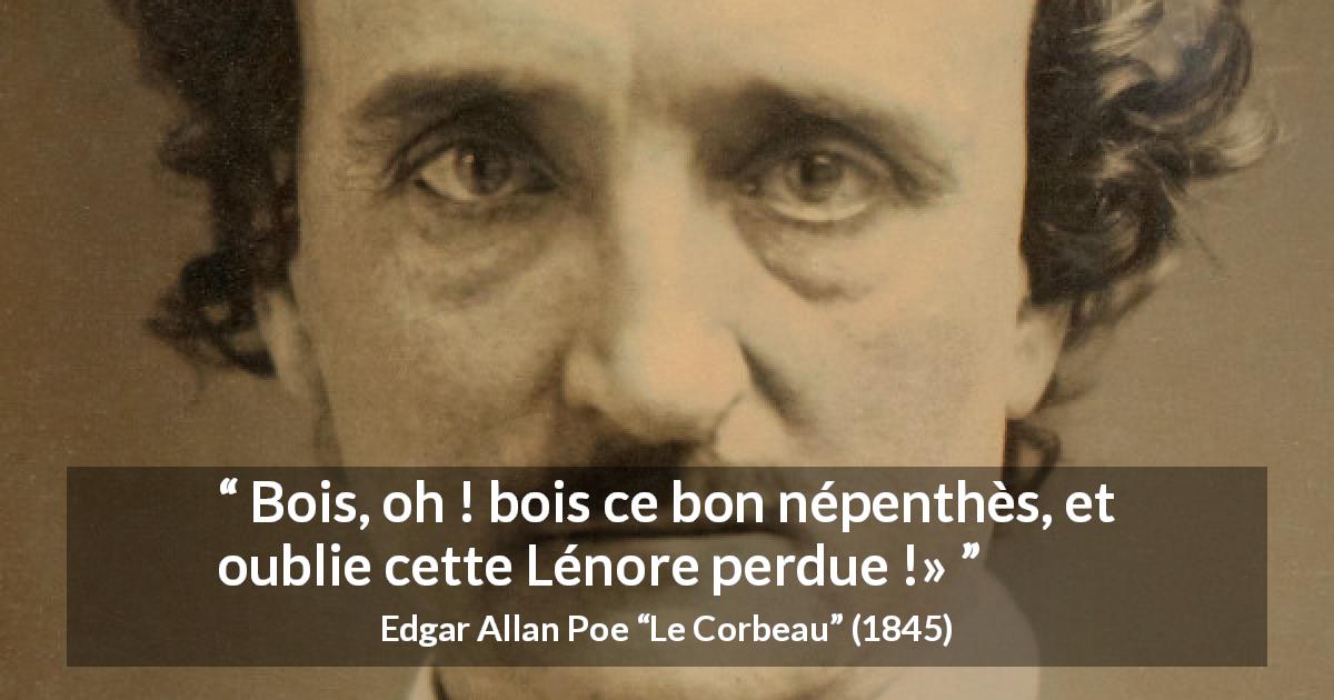 Citation d'Edgar Allan Poe sur le manque tirée du Corbeau - Bois, oh ! bois ce bon népenthès, et oublie cette Lénore perdue !»