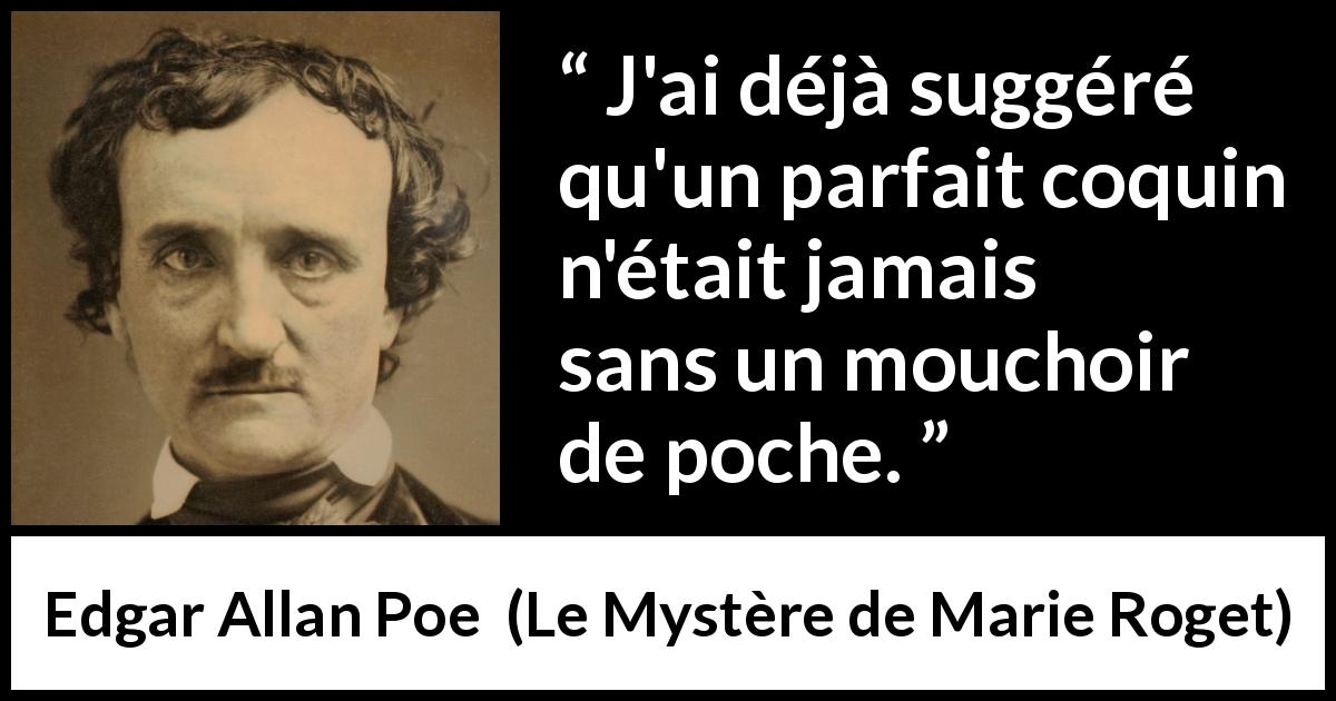 Citation d'Edgar Allan Poe sur les mouchoirs tirée du Mystère de Marie Roget - J'ai déjà suggéré qu'un parfait coquin n'était jamais sans un mouchoir de poche.